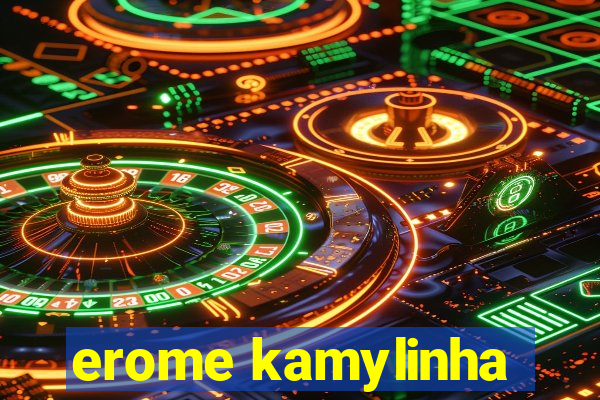 erome kamylinha